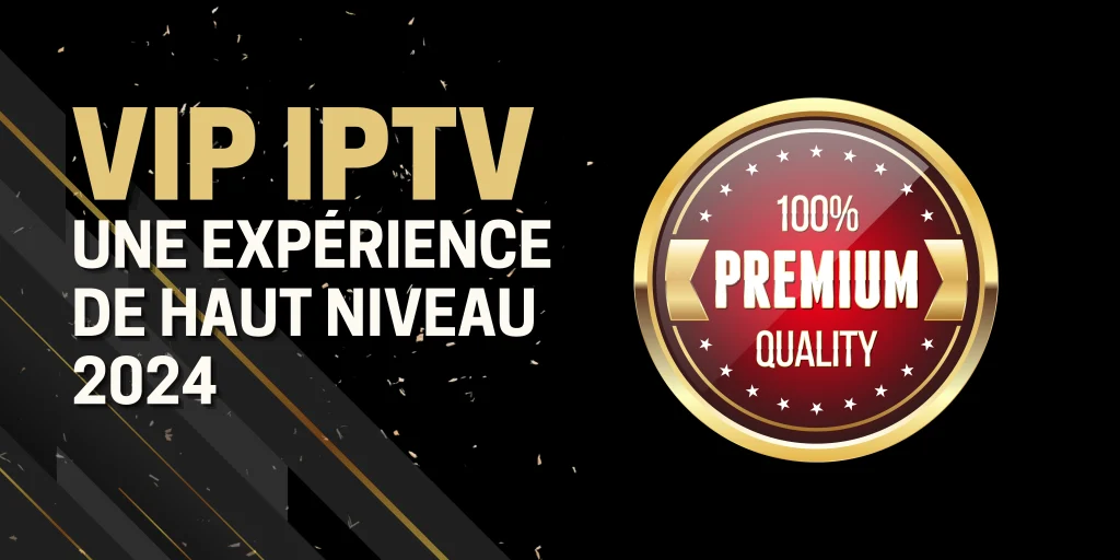 VIP IPTV : Exploration de Services Exclusifs pour une Expérience de Luxe