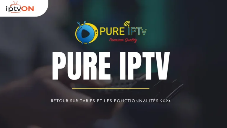 Pure IPTV: Retour sur tarifs et les fonctionnalités 2024