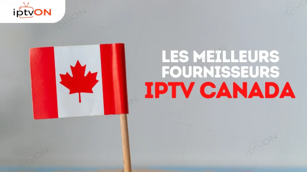 Fournisseurs IPTV EN canada 2025 : Guide d'Achat Complet