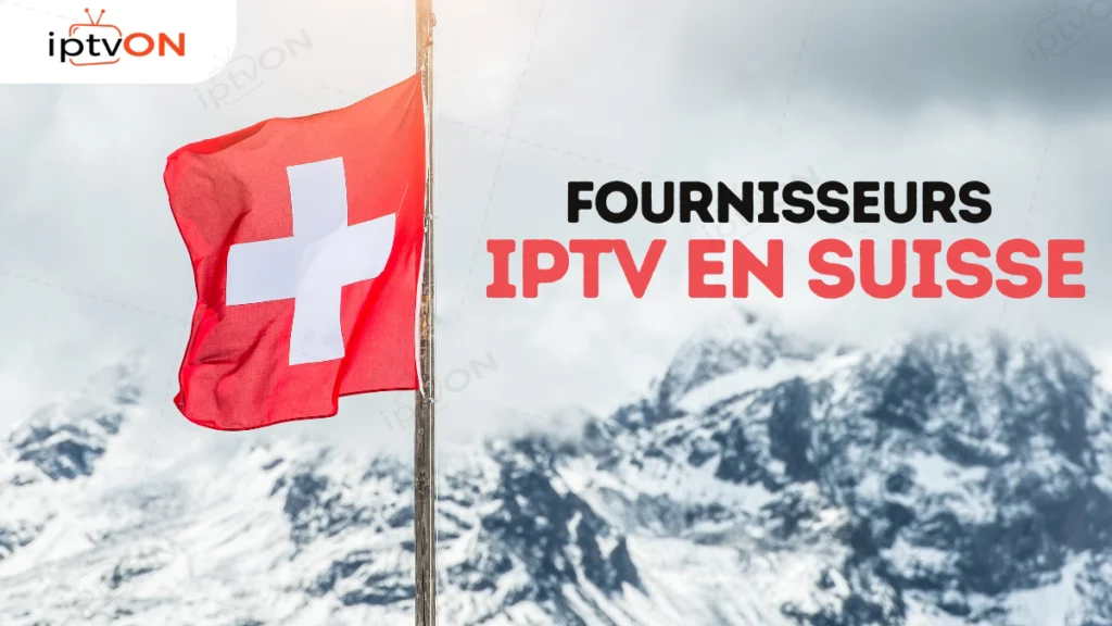 Fournisseurs IPTV EN Suisse 2025 : Guide d'Achat Complet